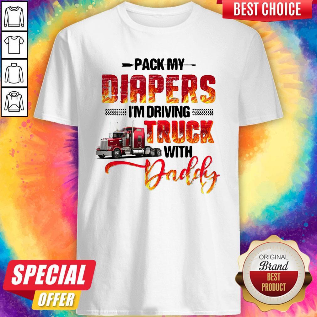 Top Pack My Diapers I’m Driving Truck With Daddy Shirt