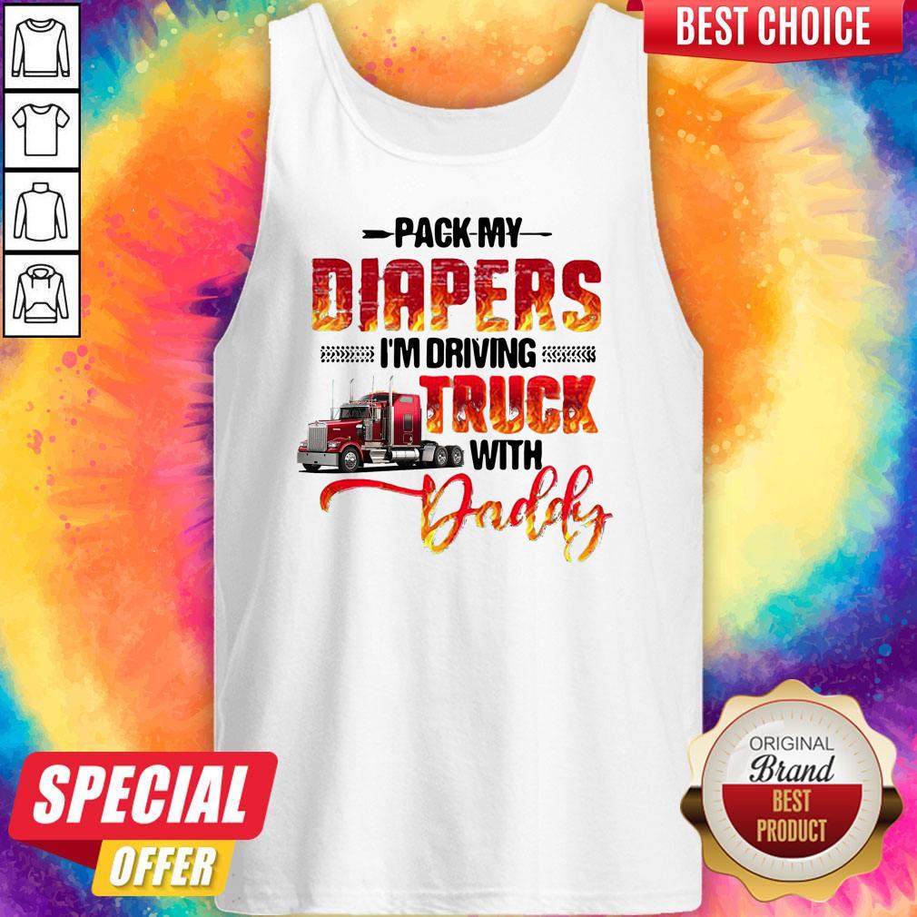 Top Pack My Diapers I’m Driving Truck With Daddy Shirt