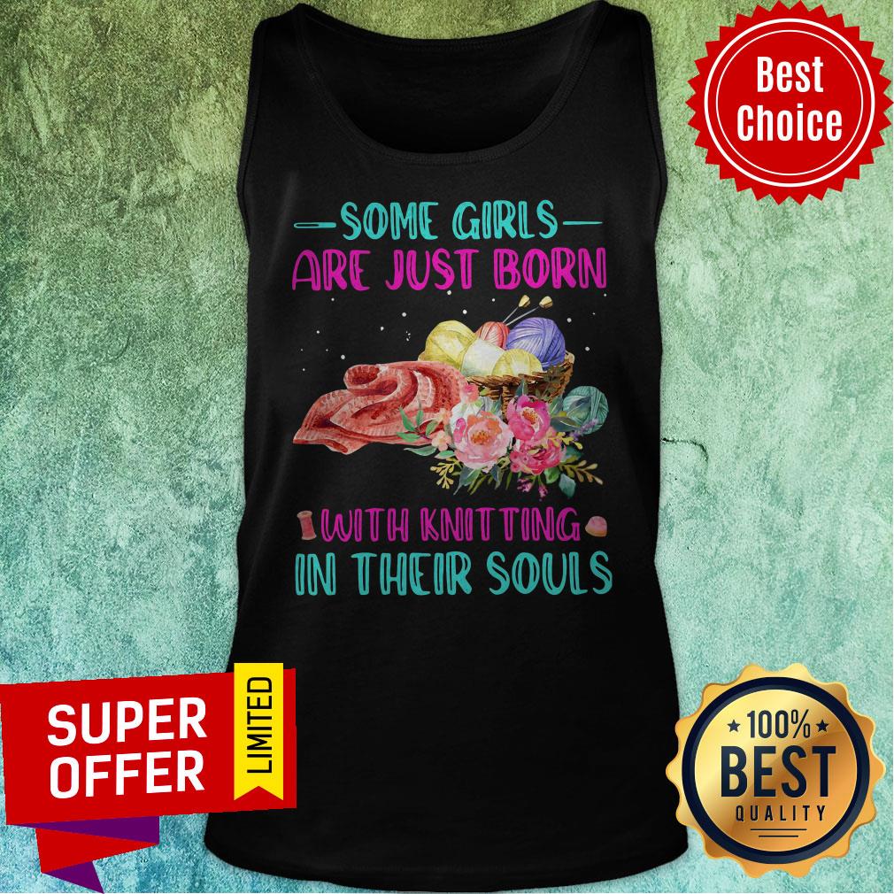 Top Some Girls Are Just Born With Knitting In Their Souls Shirt