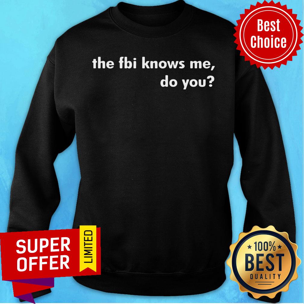 Top The FBI Knows Me Do You Shirt