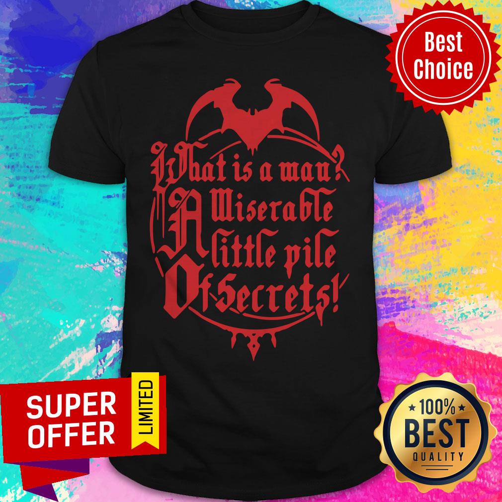 Top What Is A Man Miserable A Little Pile Of Secrets Shirt