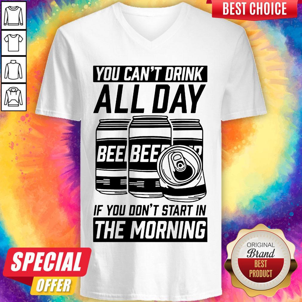 Top You Can't Drink All Day If You Don't Start In Morning Beer Shirt