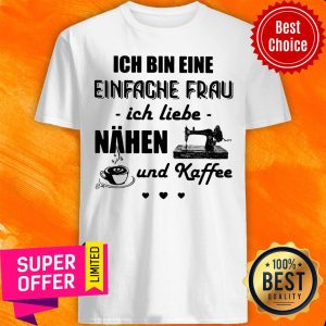 Top Ich Bin Eine Einfache Frau Ich Liebe Nahen Und Kaffee Sewing Shirt