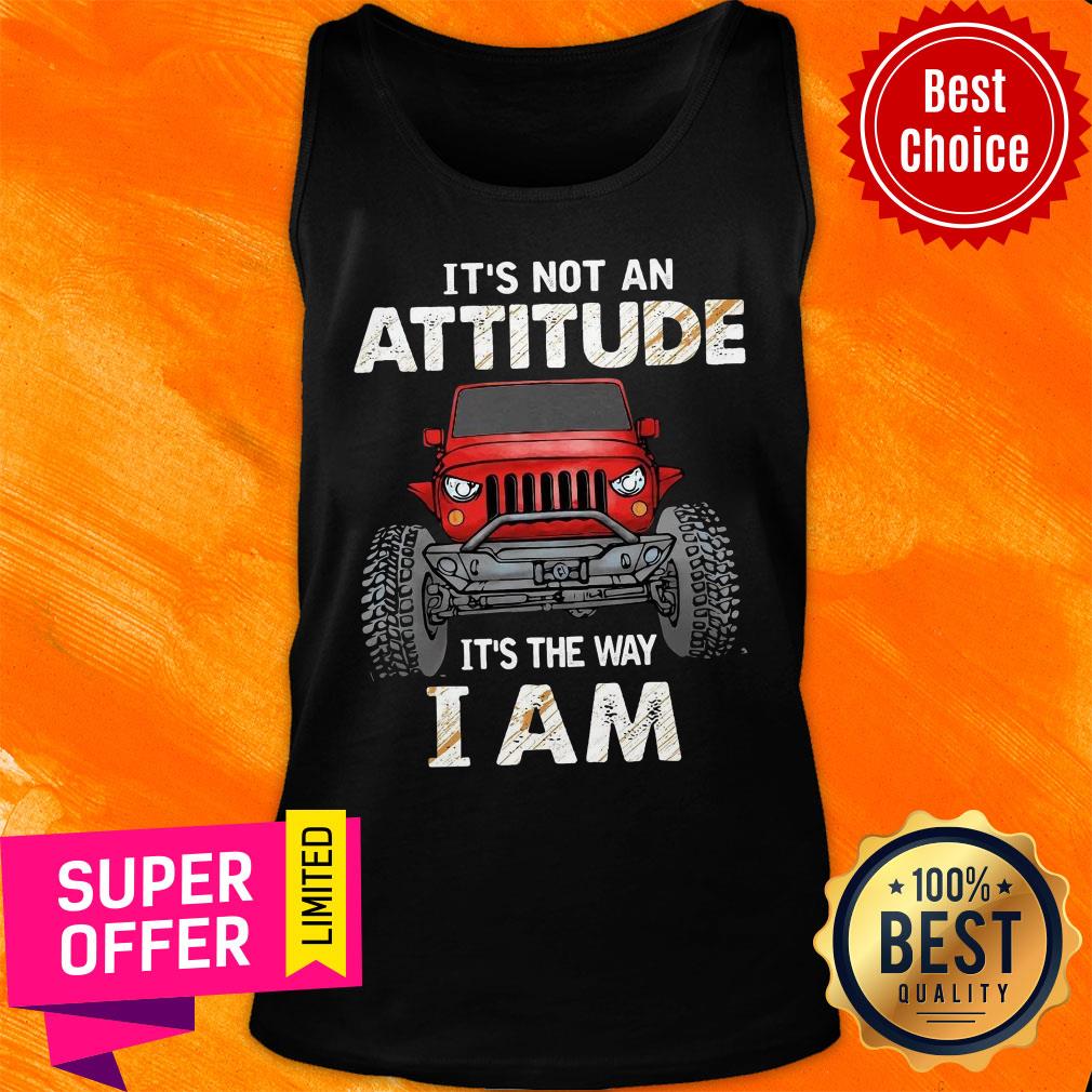 Truck It's Not An Attitude It's The Way I Am Shirt