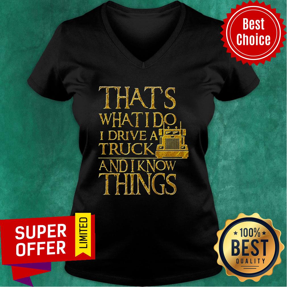 Trucker That's What I Do I Drive A Truck And I Know Things Shirt
