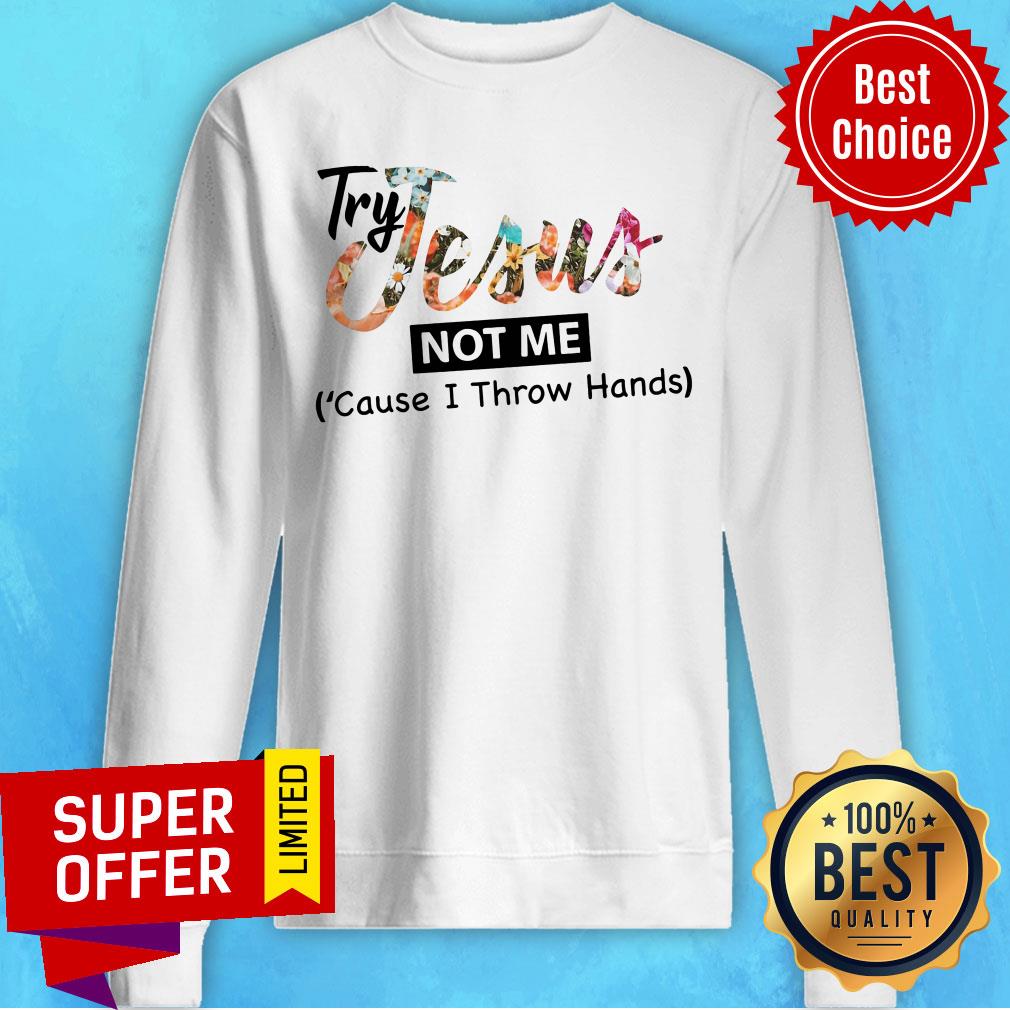 Try Jesus Not Me Cause I Throw Hand Shirt