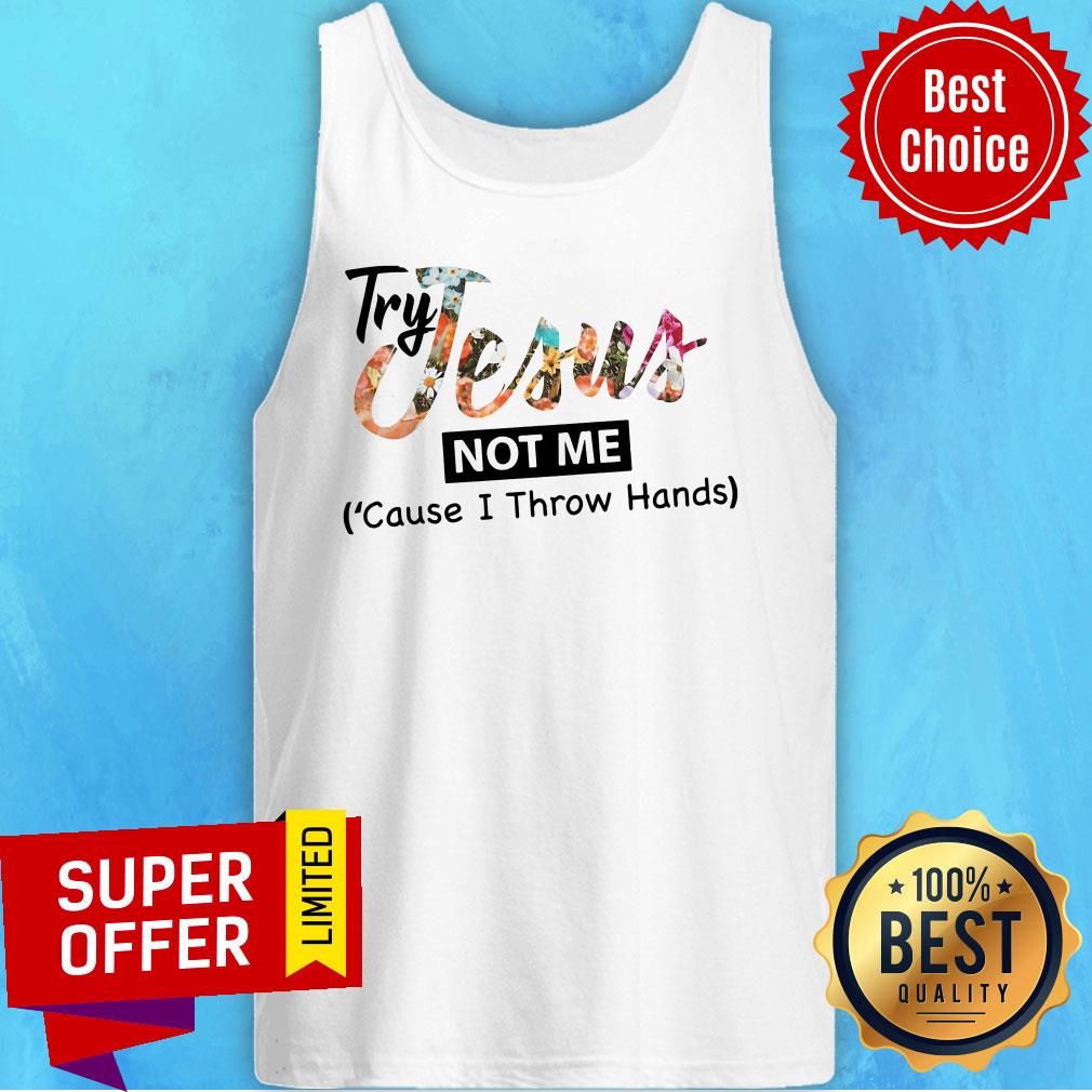 Try Jesus Not Me Cause I Throw Hand Shirt