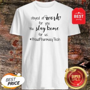 Stayed At Work For You You Stay Home For Us Proud Pharmacy Tech Shirt