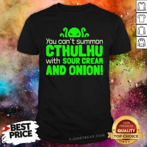 Can Not Summon Cthulhu With 1 Sour Cream And Onion Shirt
