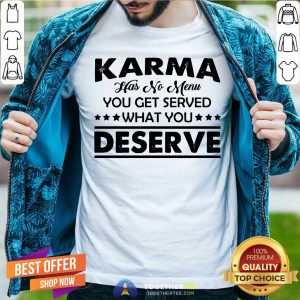 Karma Has No Menu Deserve Shirt
