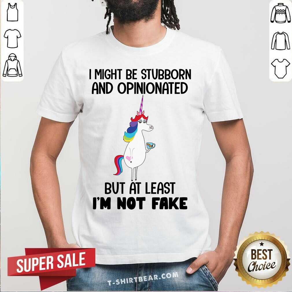 Unicorns I Might Be Stubborn And Opinionated Shirt