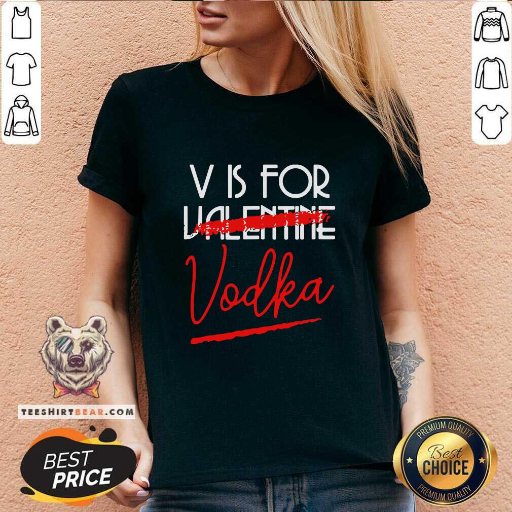 V Is For Vodka Alcohol Not 4 Valentine Shirt