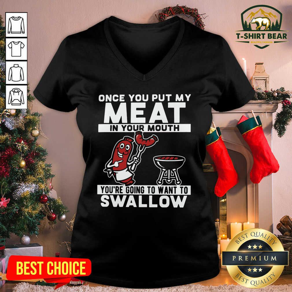 Nice Once You Put My Meat In Your Mouth You’re Going To Want To Swallow Shirt
