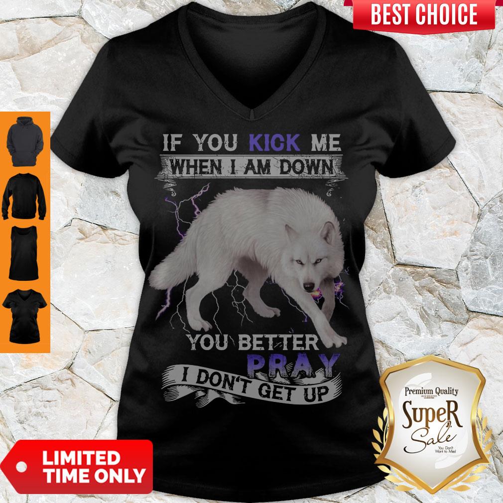 PREMIUM WOLF IF YOU KICK ME WHEN I AM DOWN YOU BETTER PRAY I DON'T GET UP SHIRT