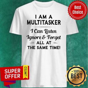 I’m A Multitasker I Can Listen Ignore And Forget All At The Same Time Vintage Shirt
