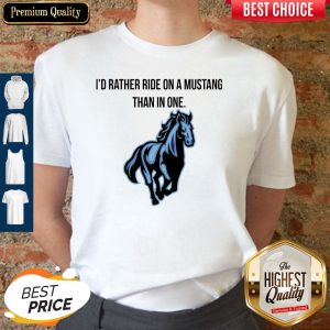 Official I’d Rather Ride On A Mustang Than In One Shirt