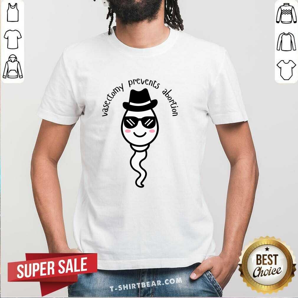 Vasectomy Prevents Abortion Shirt