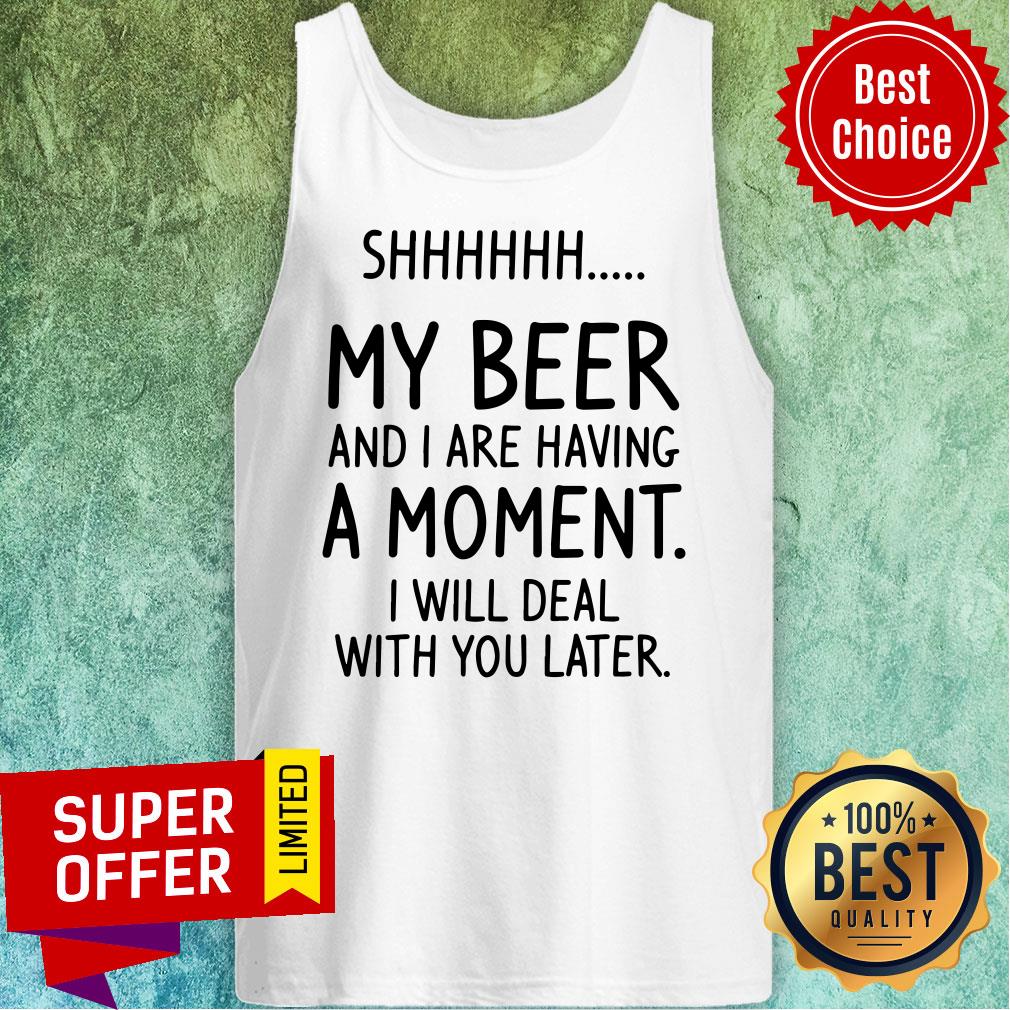 Vintage Shhh My Beer And I Are Having A Moment I Will Deal With You Later Shirt