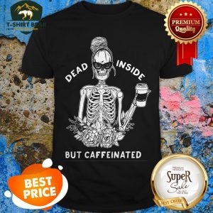 Skeleton Rose Flower Dead Inside But Caffeinated Shirt