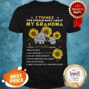 Elephants 5 Things You Should Know About My Grandma Sunflower Shirt
