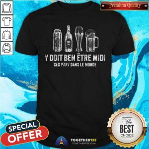 Beer Y Doit Ben Etre Midi Kek Part Dans Le Monde Shirt