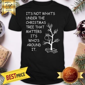 Christmas It's Not What's Under The Tree Shirt