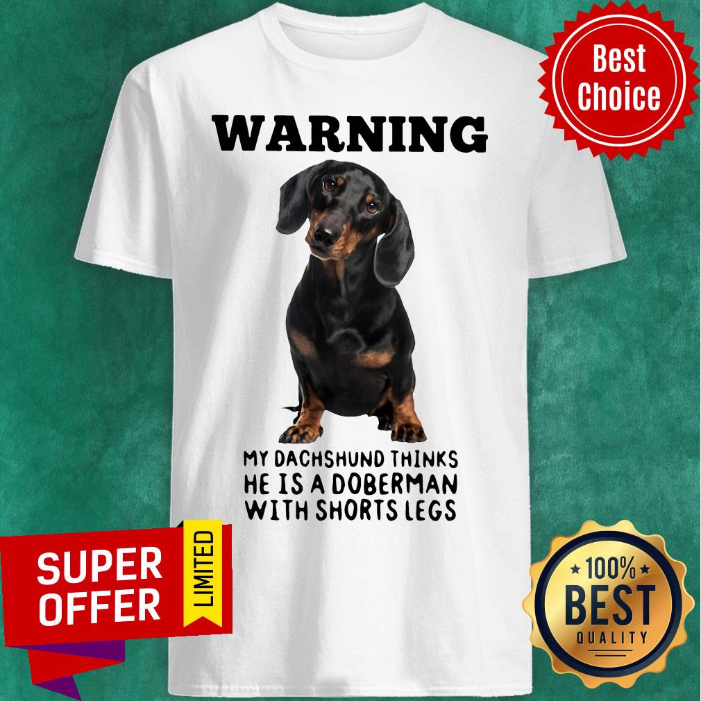 Warning My Dachshund Thinks He Is Doberman With Shorts Legs Shirt