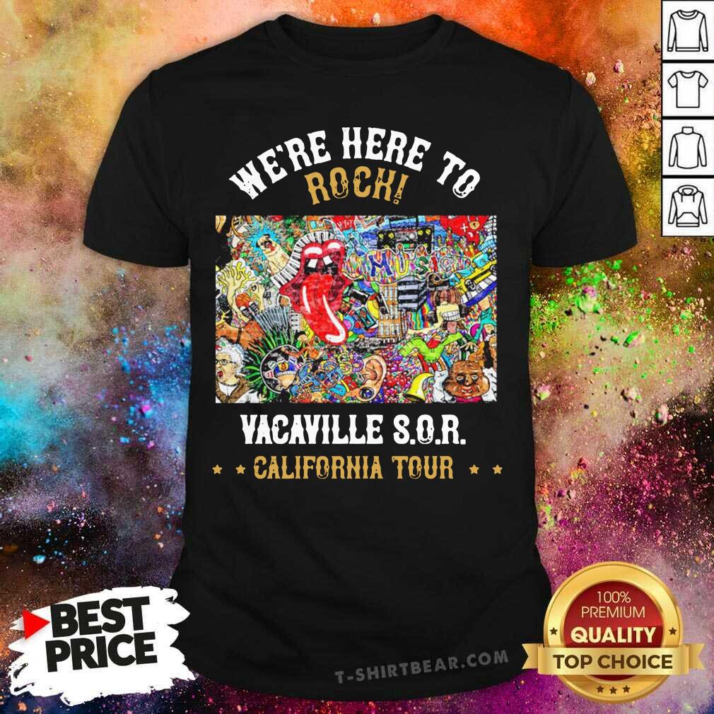 We Are Here To Rock Vacaville Sor California Tour Shirt