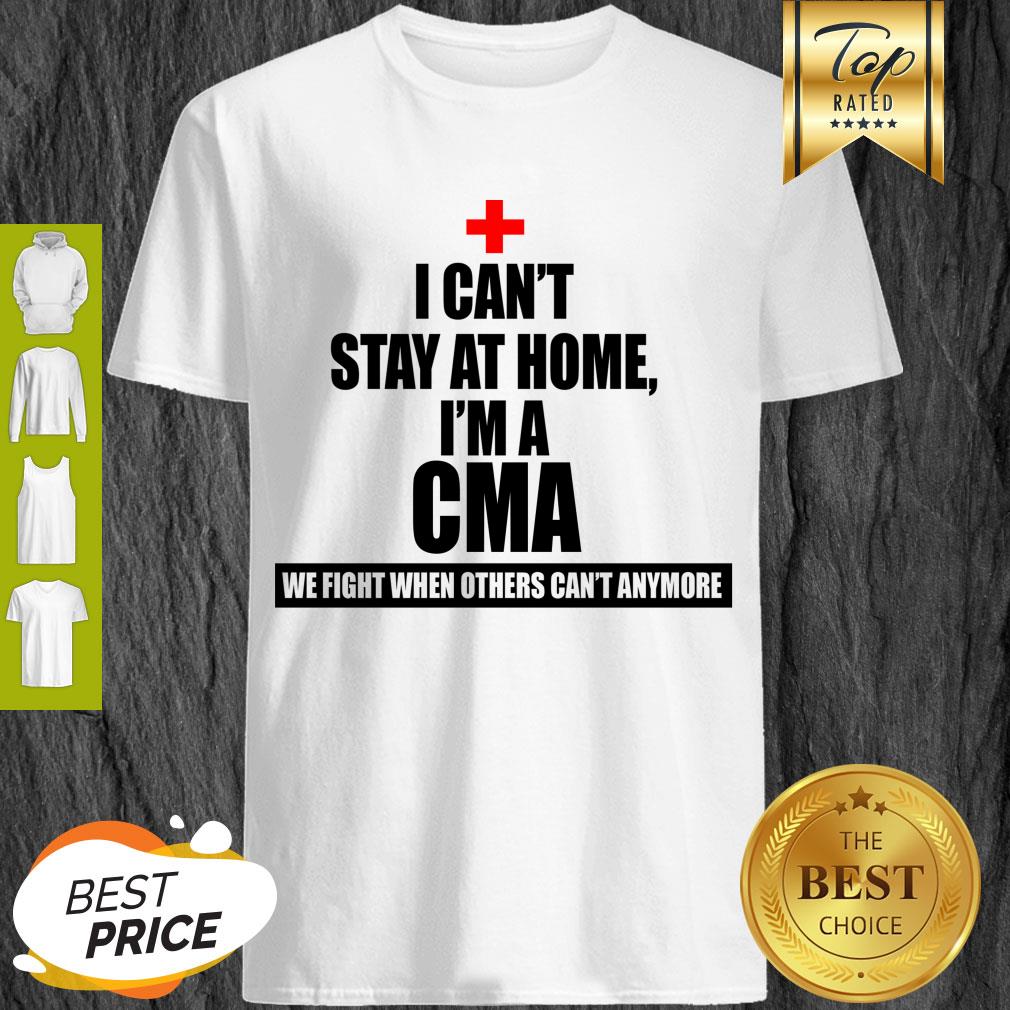 We Fight When Others Can’t Anymore I Can’t stay At Home I’m A CMA Shirt