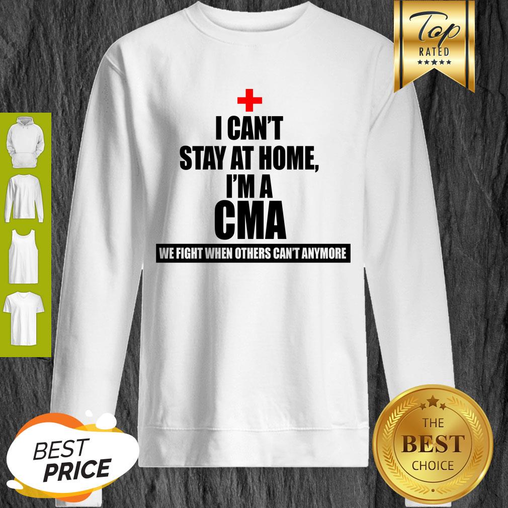 We Fight When Others Can’t Anymore I Can’t stay At Home I’m A CMA Shirt