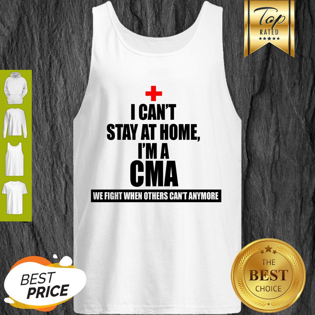We Fight When Others Can’t Anymore I Can’t stay At Home I’m A CMA Shirt