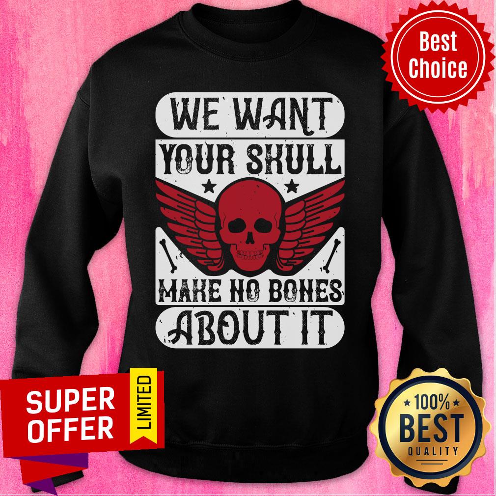 We Want Your Skull Make No Bones About It Shirt