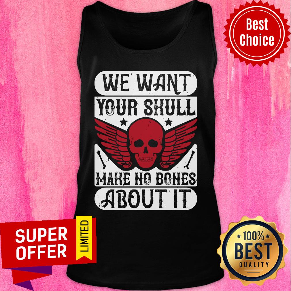 We Want Your Skull Make No Bones About It Shirt