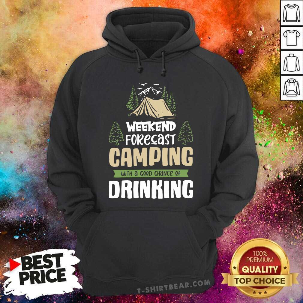 Weekend Forecast Camping Good Chance Of Drinking Shirt