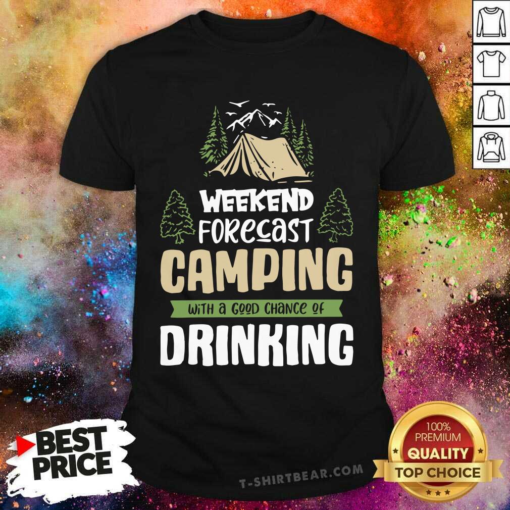 Weekend Forecast Camping Good Chance Of Drinking Shirt
