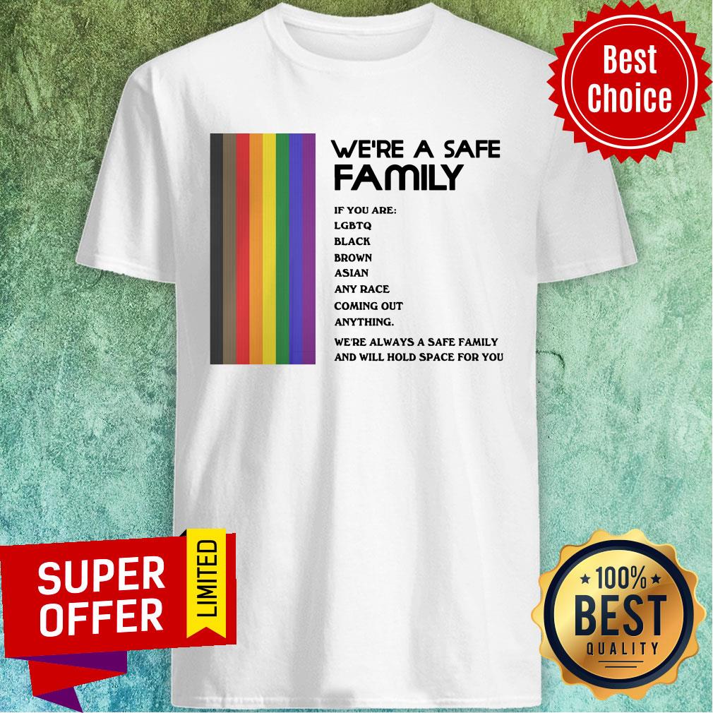were-a-safe-family-if-you-are-lgbtq-black-brown-asian-any-race-coming-out-anything-shirt.jpg