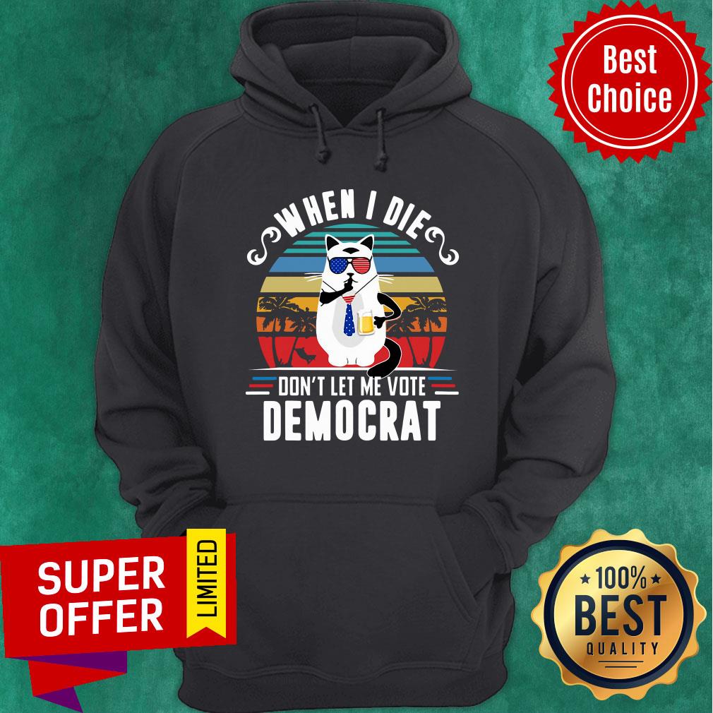 When I Die Don’t Let Me Vote Democrat Shirt