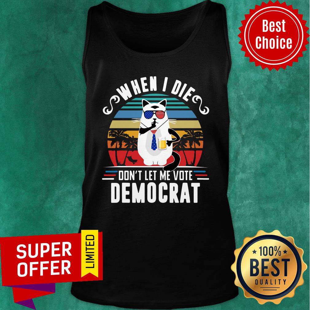 When I Die Don’t Let Me Vote Democrat Shirt