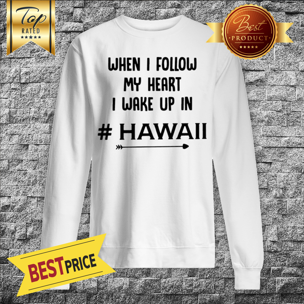 When I Follow My Heart I Wake Up In Hawaii Arrow Shirt