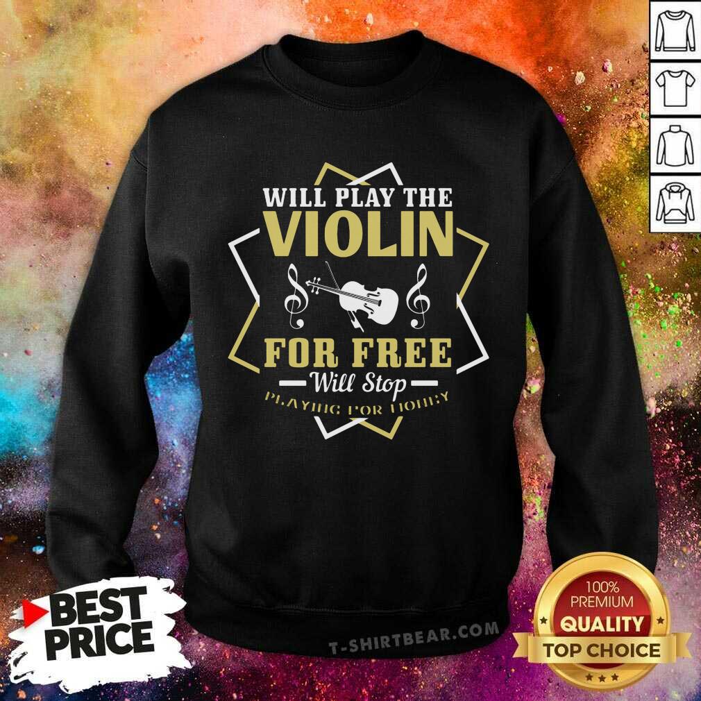 Will Play The Violin For Free Will Stop Shirt