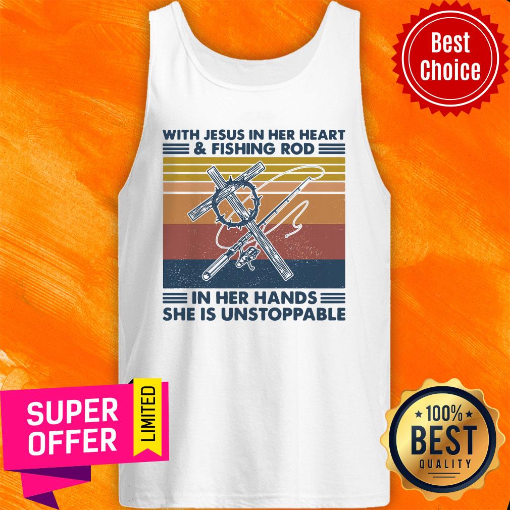 With Jesus In Her Heart Fishing Rod In Her Hands She Is Unstoppable Shirt