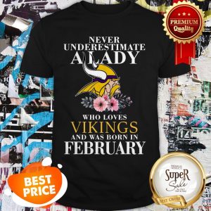 Never Underestimate A Lady Who Love Vikings And Was Born In February Shirt