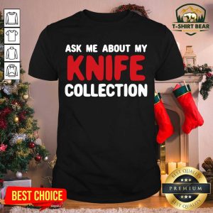 Original Ask Me About My Knife Collection Shirt