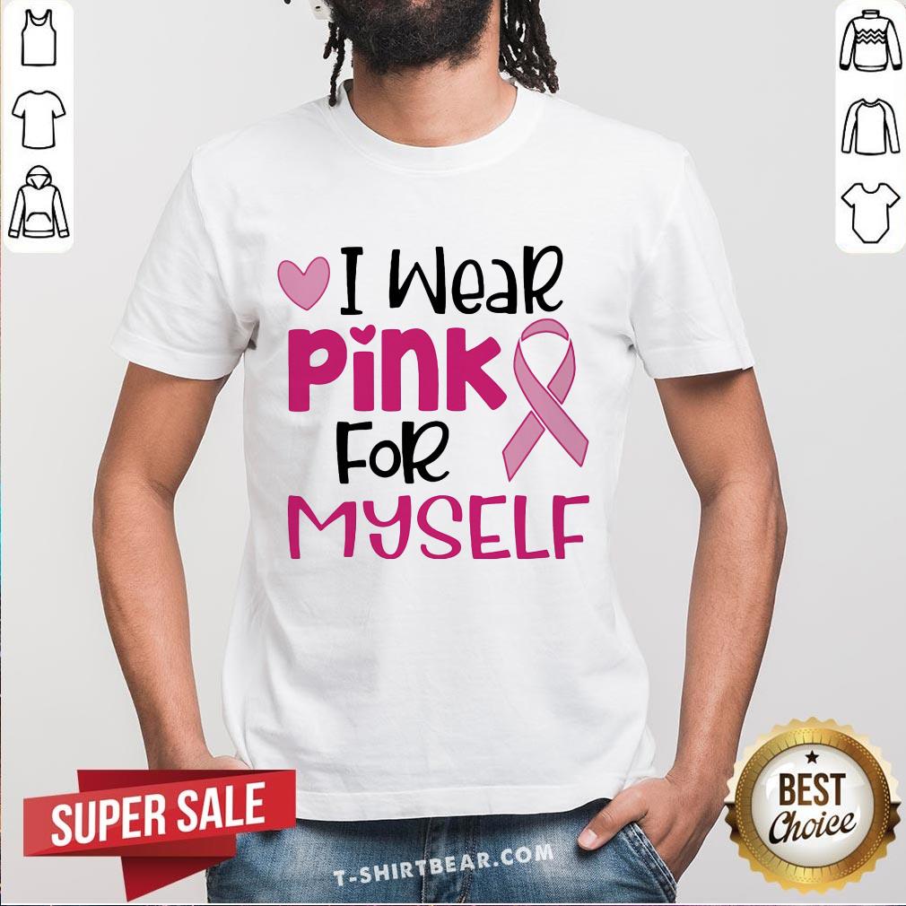 I Wear Pink For Myself Breast Cancer Awareness Ribbon Heart Shirt