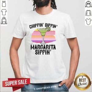 Nice Chippin Dippin Margarita Sippin Shirt