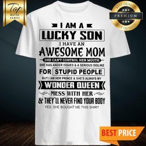 I Am A Lucky Son I'm Raised By A Freaking Awesome Mom shirt