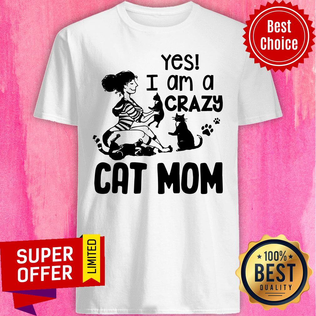 Yes I Am A Crazy Cat Mom Shirt