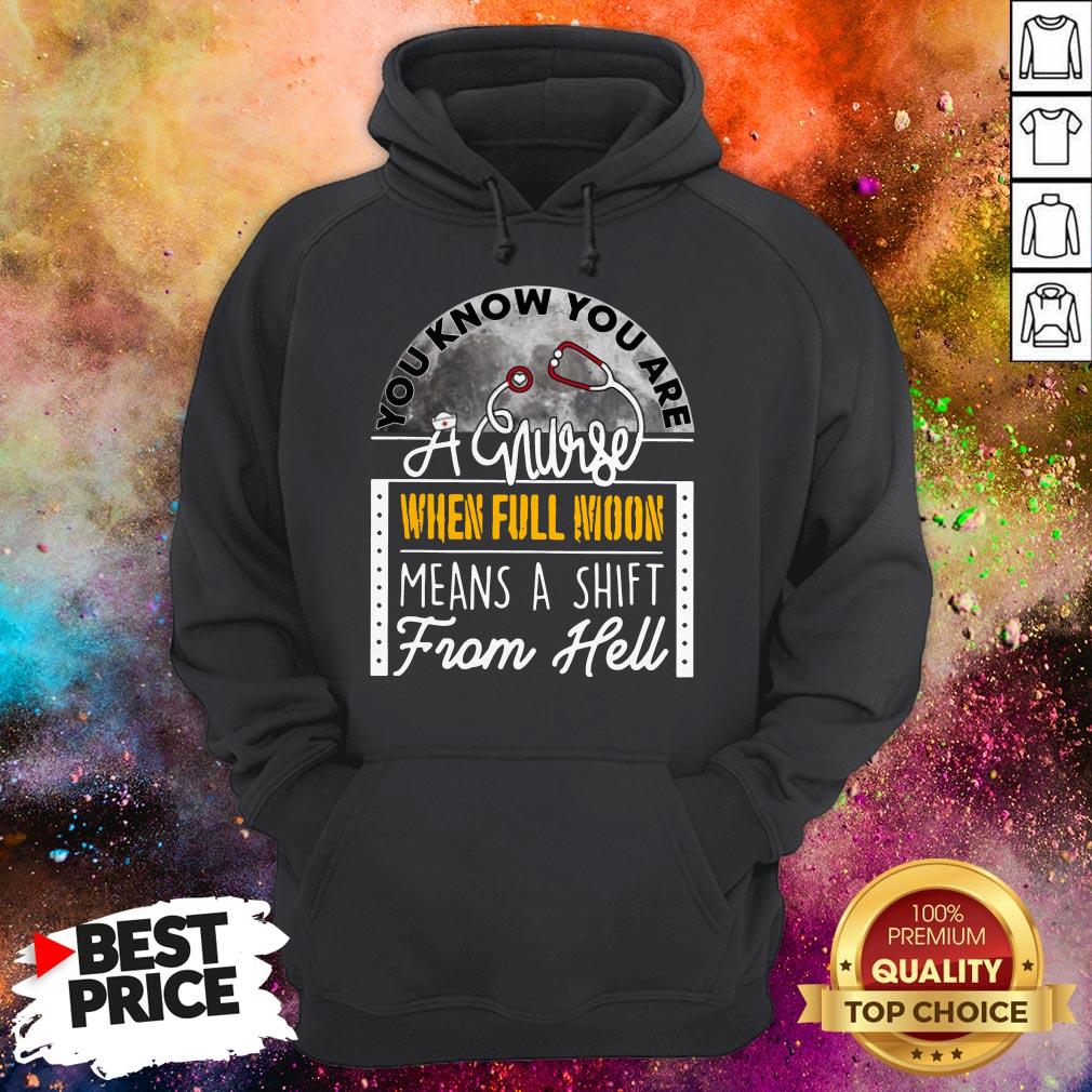 You Know You Are A Nurse When Full Moon Means A Shift From Hell Shirt