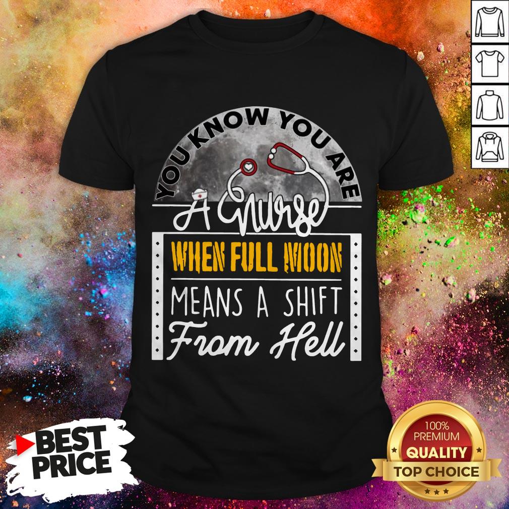 You Know You Are A Nurse When Full Moon Means A Shift From Hell Shirt