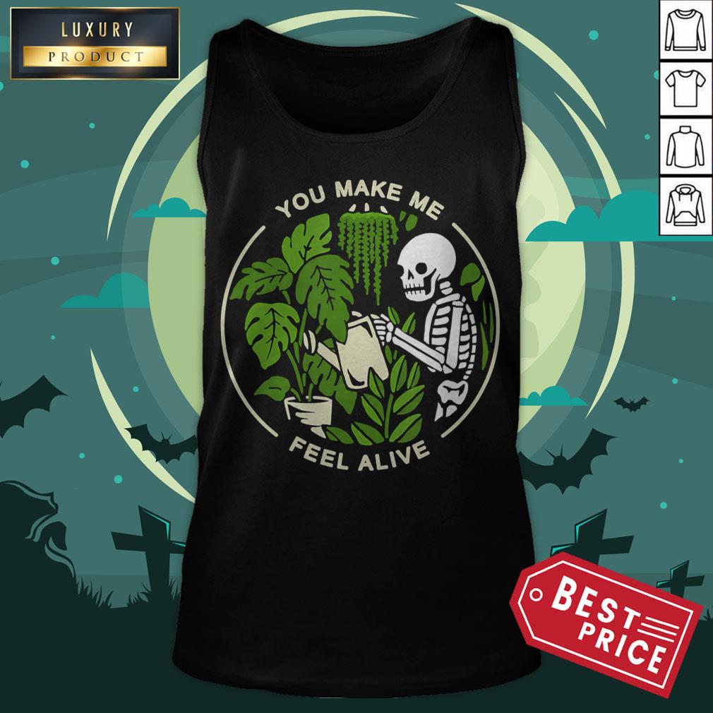 You Make Me Feel Alive - Halloween Skull Funny Plants Gift Shirt